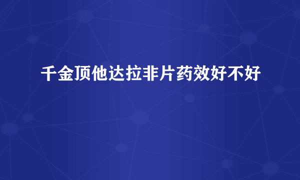 千金顶他达拉非片药效好不好