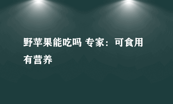 野苹果能吃吗 专家：可食用有营养