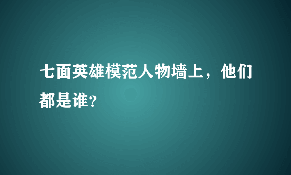 七面英雄模范人物墙上，他们都是谁？