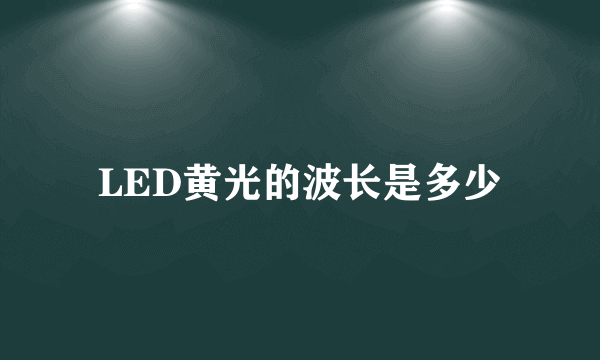 LED黄光的波长是多少