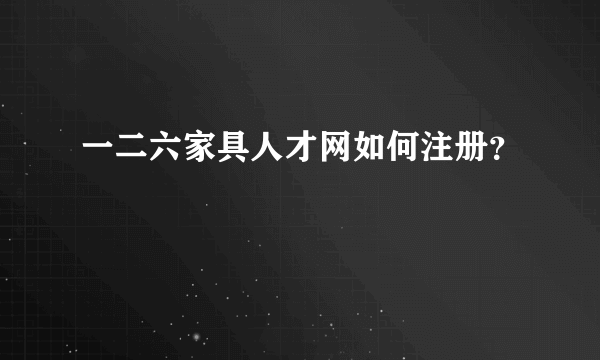 一二六家具人才网如何注册？