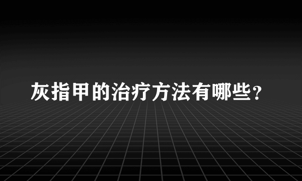 灰指甲的治疗方法有哪些？