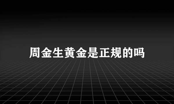 周金生黄金是正规的吗