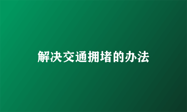 解决交通拥堵的办法