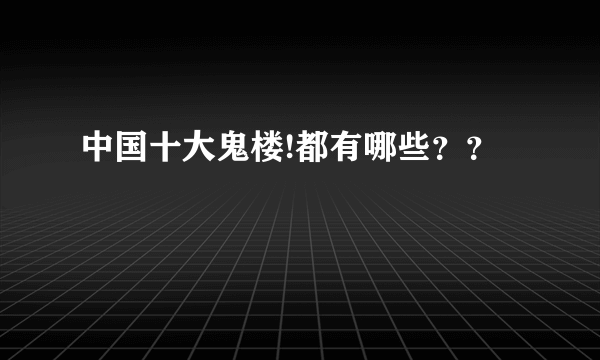 中国十大鬼楼!都有哪些？？