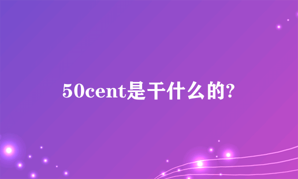 50cent是干什么的?