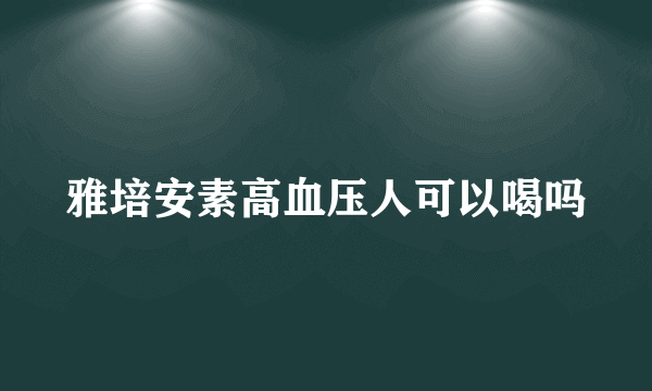 雅培安素高血压人可以喝吗