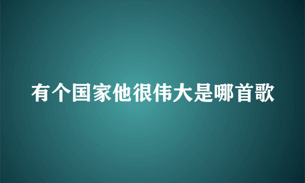 有个国家他很伟大是哪首歌