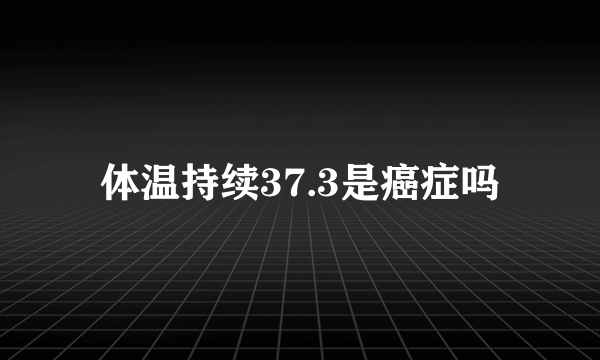 体温持续37.3是癌症吗