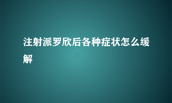 注射派罗欣后各种症状怎么缓解