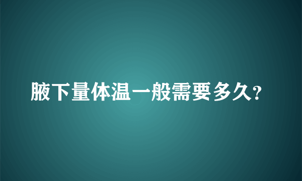 腋下量体温一般需要多久？