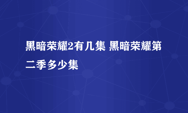 黑暗荣耀2有几集 黑暗荣耀第二季多少集