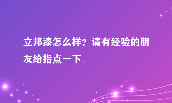 立邦漆怎么样？请有经验的朋友给指点一下。