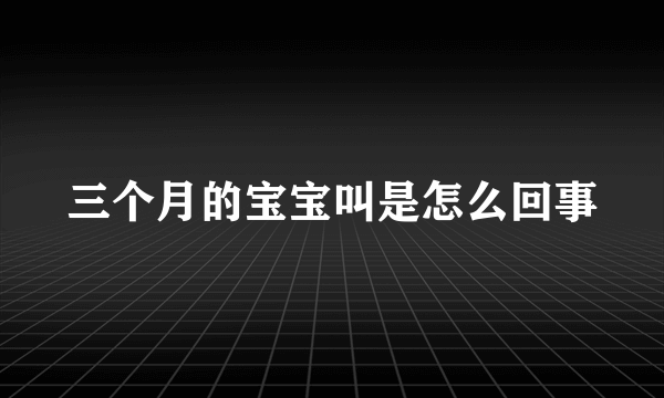 三个月的宝宝叫是怎么回事