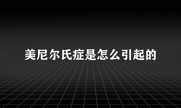 美尼尔氏症是怎么引起的