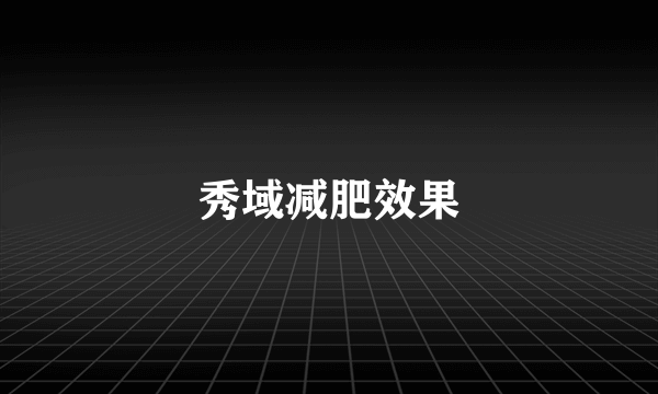 秀域减肥效果