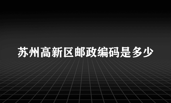 苏州高新区邮政编码是多少