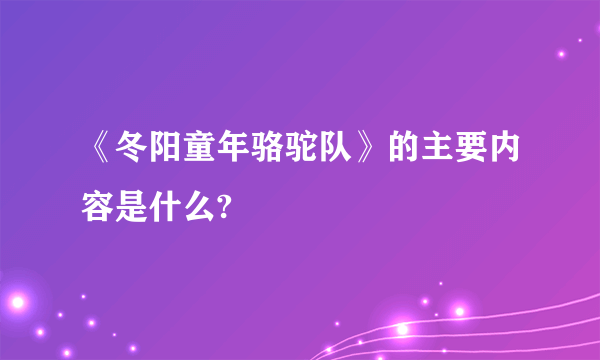 《冬阳童年骆驼队》的主要内容是什么?