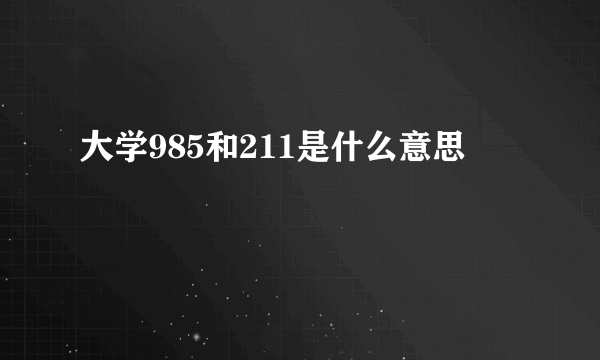 大学985和211是什么意思