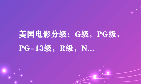 美国电影分级：G级，PG级，PG-13级，R级，NC-17级，都是什么意思