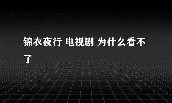 锦衣夜行 电视剧 为什么看不了