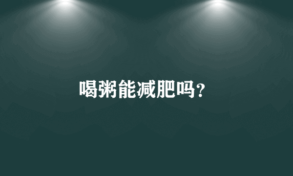 喝粥能减肥吗？