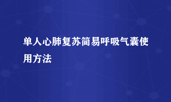 单人心肺复苏简易呼吸气囊使用方法