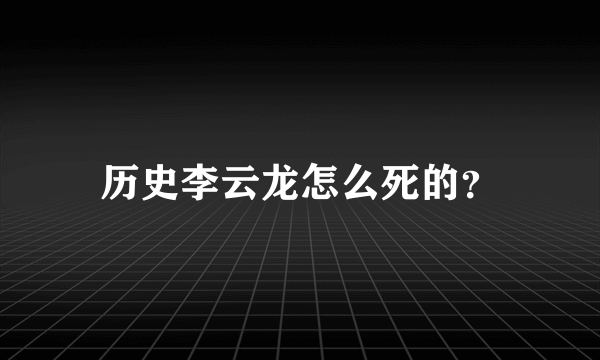 历史李云龙怎么死的？