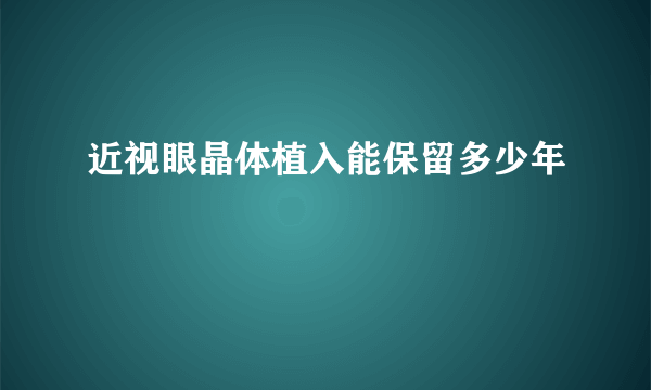 近视眼晶体植入能保留多少年