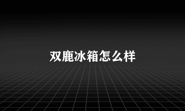 双鹿冰箱怎么样