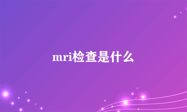 mri检查是什么