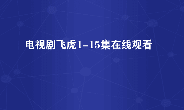 电视剧飞虎1-15集在线观看