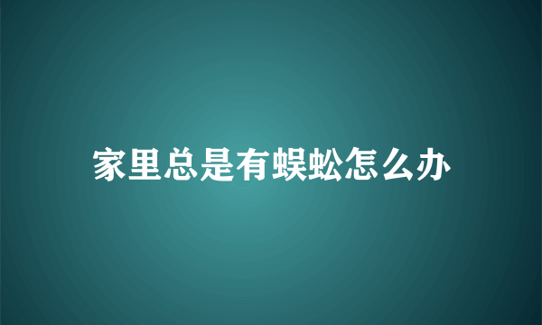 家里总是有蜈蚣怎么办