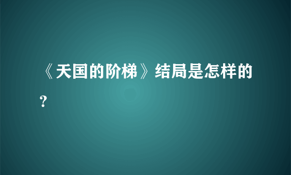 《天国的阶梯》结局是怎样的？