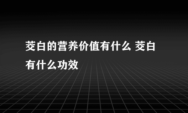 茭白的营养价值有什么 茭白有什么功效