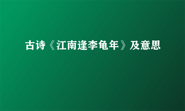 古诗《江南逢李龟年》及意思