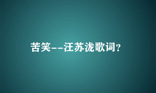 苦笑--汪苏泷歌词？