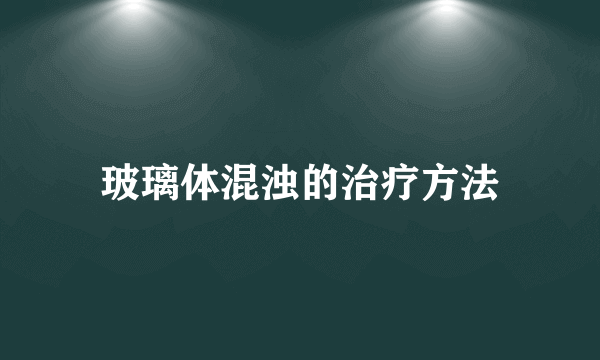 玻璃体混浊的治疗方法