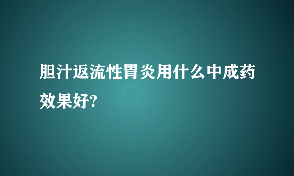 胆汁返流性胃炎用什么中成药效果好?