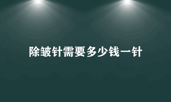 除皱针需要多少钱一针