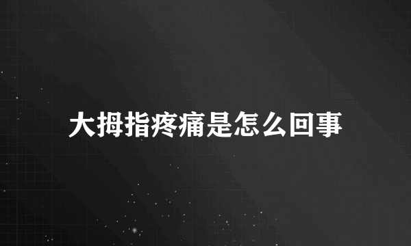 大拇指疼痛是怎么回事