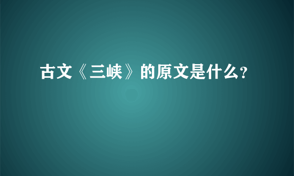 古文《三峡》的原文是什么？