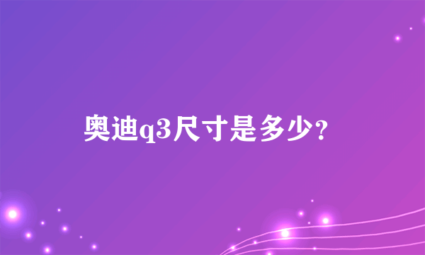 奥迪q3尺寸是多少？