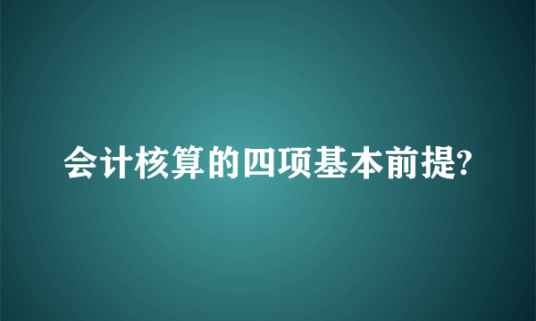 会计核算的四项基本前提?