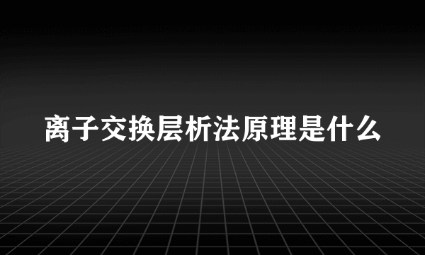 离子交换层析法原理是什么