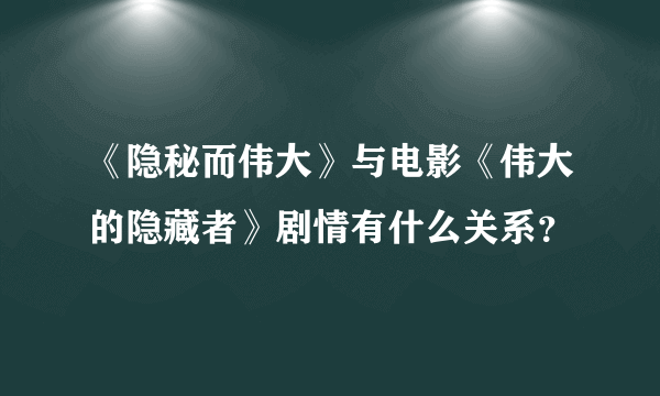 《隐秘而伟大》与电影《伟大的隐藏者》剧情有什么关系？