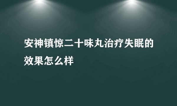 安神镇惊二十味丸治疗失眠的效果怎么样