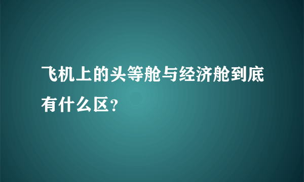 飞机上的头等舱与经济舱到底有什么区？