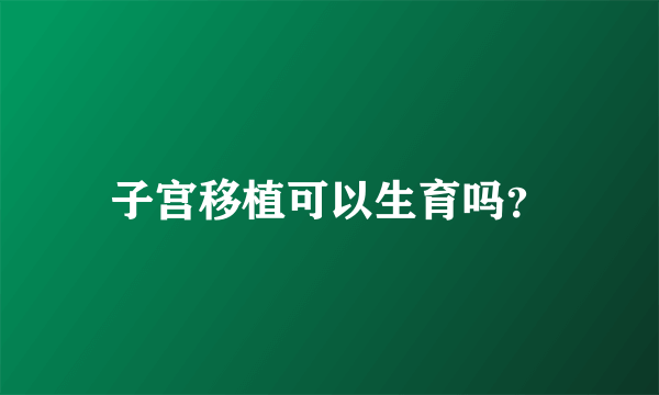 子宫移植可以生育吗？