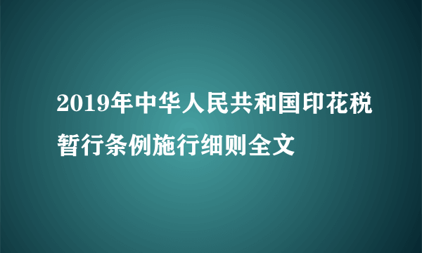 2019年中华人民共和国印花税暂行条例施行细则全文